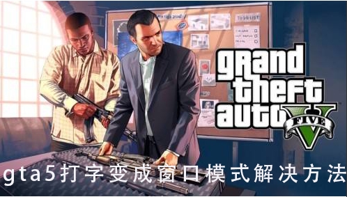 gta5一打字就變成窗口模式怎么解決？