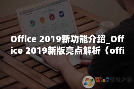 Office 2019新功能介紹_Office 2019新版亮點(diǎn)解析（office辦公軟件）